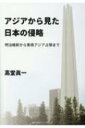 アジアから見た日本の侵略 明治維新から東南アジア占領まで / 高堂眞一 【本】