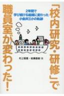 「校内研究・研修」で職員室が変わった! 2年間で学び続ける組織に変わった小金井三小の軌跡 / 村上聡恵 【本】