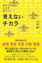見えないチカラ あなたの人生を決めていく / 小林健 (ヒーリングアーティスト) 【本】