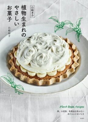 植物生まれのやさしいお菓子 卵、小麦粉、乳製品を使わないかろやかなおいしさ　白崎茶会 / 白崎裕子 ..