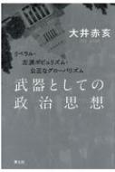 武器としての政治思想 リベラル・左派ポピュリズム・公正なグローバリズム / 大井赤亥 【本】