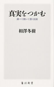 真実をつかむ 調べて聞いて書く技術 角川新書 / 相澤冬樹 【新書】