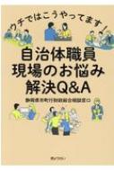 ウチではこうやってます!自治体職員現場のお悩み解決Q &amp; A / 静岡県市町行財政総合相談窓口 【本】