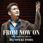 小野田龍之介 / FROM NOW ON ～20th Anniversary Concert～ 【CD】