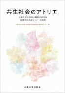 共生社会のアトリエ 大阪大学大学院人間科学研究科附属未来共創センターの挑戦 / 大阪大学大学院人間科学研究科附属未来共創センター 【本】