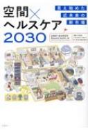 空間×ヘルスケア2030 見え始めた近未来の新市場 / 日経BP総合研究所 【本】