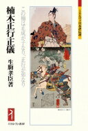 楠木正行・正儀 この楠は正成が子なり、正行が弟なり ミネルヴァ日本評伝選 / 生駒孝臣 【全集・双書】