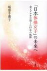 「日本体操女子」の未来へ 金メダルを目指した57年の軌跡 / 塚原千恵子 【本】