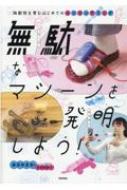 無駄なマシーンを発明しよう! 独創性を育むはじめてのエンジニアリング / 藤原麻里菜 【本】