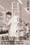 白い濁流 添加物開発の争奪をめぐる食品業界の深い闇! / 小薮浩二郎 【本】