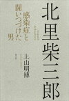 北里柴三郎 感染症と闘いつづけた男 / 上山明博 【本】