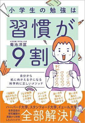 小学生の勉強は習慣が9割 自分から机に向かえる子になる科学的に正しいメソッド / 菊池洋匡 【本】