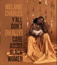 Melanie Charles / Y'all Don't (Really) Care About Black Women (アナログレコード） 【LP】