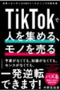 TikTokで人を集める、モノを売る: 誰でもできるSNS動画マーケティングの教科書 / 中野友加里 【本】