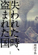 失われた時、盗まれた国 ある金融マンを通して見た“平成30年戦争” / 増田幸弘 【本】