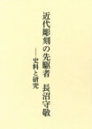 近代彫刻の先駆者　長沼守敬 史料と研究 / 石井元章 【本】