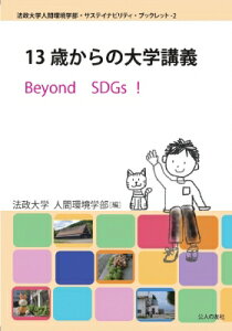 13 歳からの大学講義 Beyond SDGs ! 法政大学人間環境学部・サステイナビリティ・ブックレット / 法政大学人間環境学部 【本】
