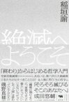 絶滅へようこそ 「終わり」からはじめる哲学入門 / 稲垣諭 【本】