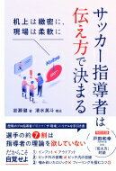 サッカー指導者は伝え方で決まる 机上は緻密に、現場は柔軟に / 岩瀬健 【本】