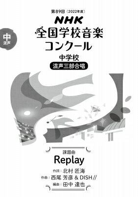 第89回(2022年度) NHK全国学校音楽コンクール課題曲 中学校 混声三部合唱 Replay 【全集・双書】