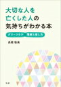 大切な人を亡くした人の気持ちがわかる本 グリーフケア　理解と接し方 / 高橋聡美 【本】