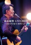 鈴木康博 スズキヤスヒロ / 鈴木康博 LIVE2022 ～おかげさまで50年+2～ 【DVD】