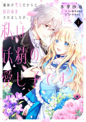 義妹が聖女だからと婚約破棄されましたが、私は妖精の愛し子です 1 フロースコミック / 冬芽沙也 【本】