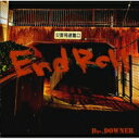 Dr.DOWNER / End Roll 【CD】