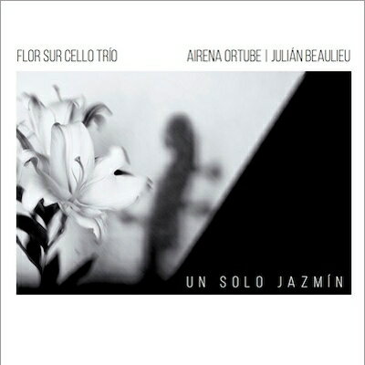 Flor Sur Cello Trio / Airena Ortube / Julian Beaulieu / Un Solo Jazmin 【CD】
