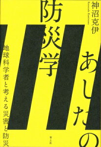 あしたの防災学 地球科学者と考える災害と防災 / 神沼克伊 【本】