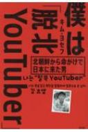 僕は「脱北YouTuber」 北朝鮮から命がけで日本に来た男 / キム・ヨセフ 【本】