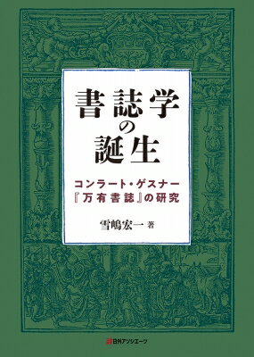 書誌学の誕生 コンラート・ゲスナー『万有書誌』の研究 / 雪嶋宏一 【本】