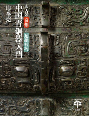 太古の奇想と超絶技巧　中国青銅器入門 とんぼの本 / 山本尭 【全集・双書】