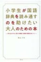 小学生が国語辞典を読み通すのを助けたい大人のための本 学力はもちろん 努力の継続と読書の習慣も身につく / 秋山夕日 【本】