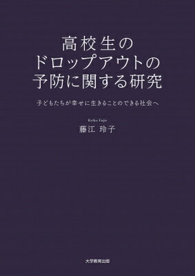 高校生のドロップアウトの予防に関する研究 子どもたちが幸せに生きることのできる社会へ / 藤江玲子 【本】