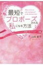 最短でプロポーズされる私になる方法 アラフォーで理想以上の人から交際0日プロポーズ / 山田愛子 【本】