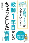 学級づくりがうまくいく!教師1年目からのちょっとした習慣 / 山本正和 【本】