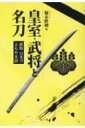 皇室・武将と名刀 日本刀よもやま話 / 福永酔剣 【本】