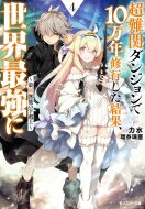超難関ダンジョンで10万年修行した結果、世界最強に 最弱無能の下剋上 4 モンスター文庫 / 力水 