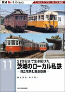 RM Re-Library 11 21世紀まで生き延びた茨城のローカル私鉄 -日立電鉄と鹿島鉄道- / Rmライブラリー編集部 【本】