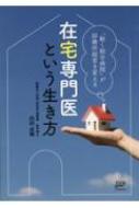 在宅専門医という生き方 「動く総合病院」が診療所経営を変える / 内田貞輔 【本】