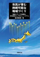 市民が育む持続可能な地域づくり 地域メディアの役割と文化拠点としてのミュージアム / 松本恭幸 【本】