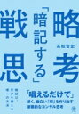 「暗記する」戦略思考 「唱えるだけで」深く 面白い「解」を作り出す破壊的なコンサル思考 / 高松智史 【本】