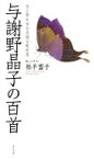 与謝野晶子の百首 光と影を含む多様な歌世界 歌人入門 / 松平盟子 【本】