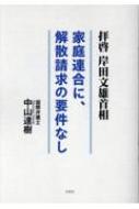 拝啓岸田文雄首相　家庭連合に、解散請求の要件なし / 中山達樹 【本】