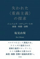 失われた“重商主義”の探求 ジェイムズ・ステュアートの商業・利潤・貨幣 / 塩見由梨 【本】