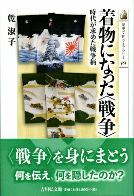 着物になった“戦争” 時代が求めた戦争柄 歴史文化ライブラリー / 乾淑子 【全集・双書】