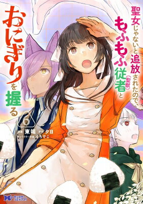 聖女じゃないと追放されたので、もふもふ従者(聖獣)とおにぎりを握る 6 モンスターコミックスf / 東端 【本】