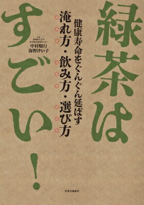 緑茶はすごい! 健康寿命をぐんぐん延ばす淹れ方・飲み方・選び方 / 中村順行 【本】