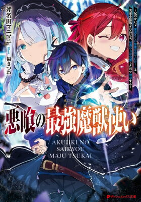 悪喰の最強魔獣使い 兄のせいで『加護なしの無能は出て行け!』と実家を追放されたけど、最強の力が覚醒したので無双する ダッシュエックス文庫 / 斧名田マニマニ 